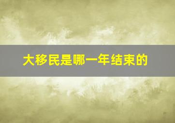 大移民是哪一年结束的