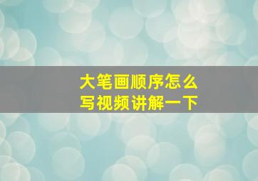 大笔画顺序怎么写视频讲解一下