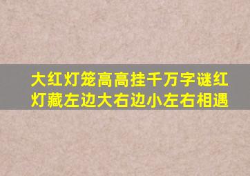 大红灯笼高高挂千万字谜红灯藏左边大右边小左右相遇