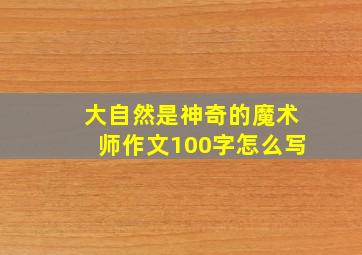 大自然是神奇的魔术师作文100字怎么写