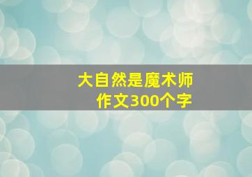 大自然是魔术师作文300个字