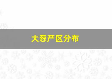 大葱产区分布