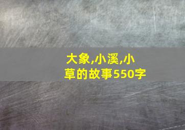 大象,小溪,小草的故事550字