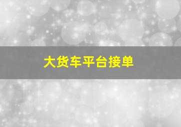 大货车平台接单