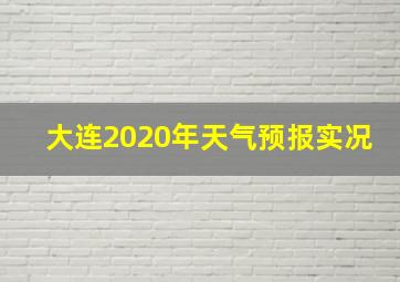 大连2020年天气预报实况