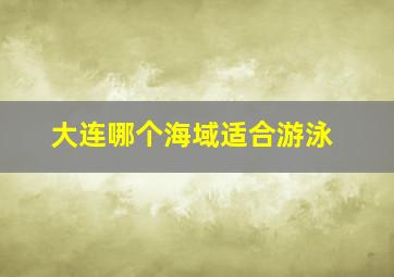 大连哪个海域适合游泳