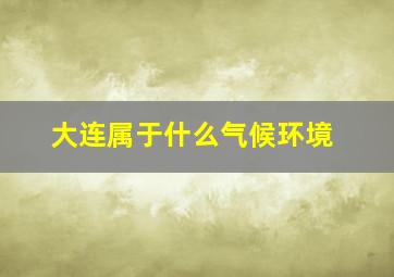 大连属于什么气候环境