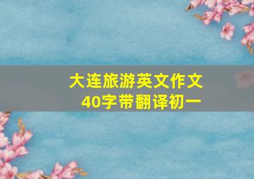 大连旅游英文作文40字带翻译初一