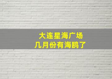 大连星海广场几月份有海鸥了