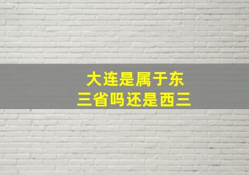 大连是属于东三省吗还是西三