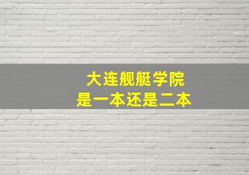 大连舰艇学院是一本还是二本