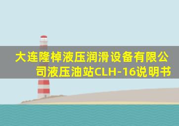 大连隆棹液压润滑设备有限公司液压油站CLH-16说明书