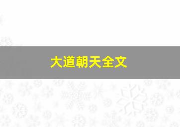 大道朝天全文