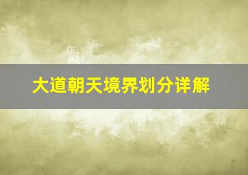 大道朝天境界划分详解