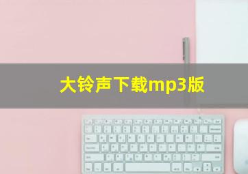 大铃声下载mp3版