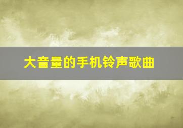 大音量的手机铃声歌曲