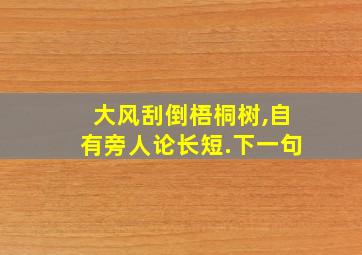 大风刮倒梧桐树,自有旁人论长短.下一句