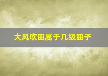 大风吹曲属于几级曲子