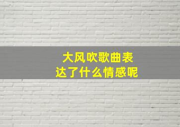 大风吹歌曲表达了什么情感呢