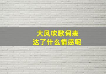 大风吹歌词表达了什么情感呢