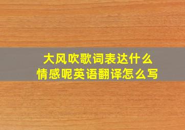 大风吹歌词表达什么情感呢英语翻译怎么写