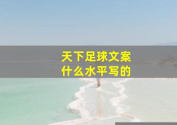 天下足球文案什么水平写的