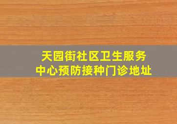 天园街社区卫生服务中心预防接种门诊地址