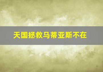 天国拯救马蒂亚斯不在