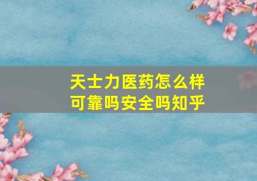 天士力医药怎么样可靠吗安全吗知乎