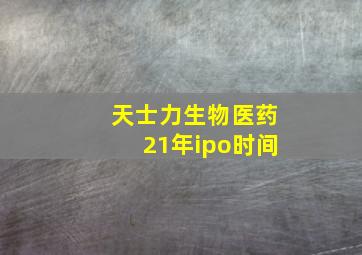 天士力生物医药21年ipo时间