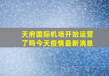 天府国际机场开始运营了吗今天疫情最新消息