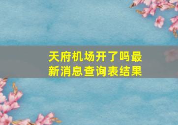 天府机场开了吗最新消息查询表结果