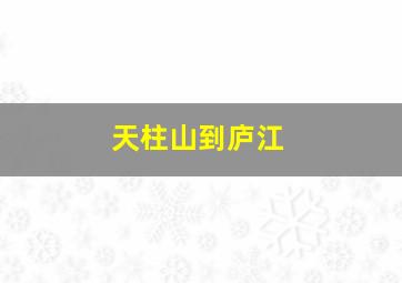 天柱山到庐江