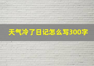 天气冷了日记怎么写300字