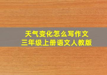 天气变化怎么写作文三年级上册语文人教版