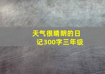 天气很晴朗的日记300字三年级