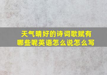 天气晴好的诗词歌赋有哪些呢英语怎么说怎么写