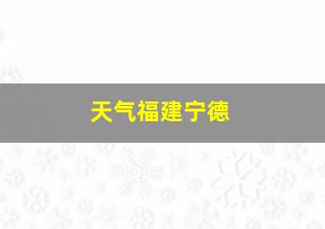 天气福建宁德