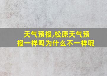 天气预报,松原天气预报一样吗为什么不一样呢