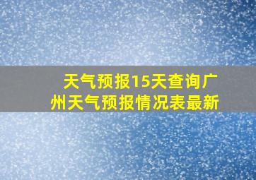 天气预报15天查询广州天气预报情况表最新