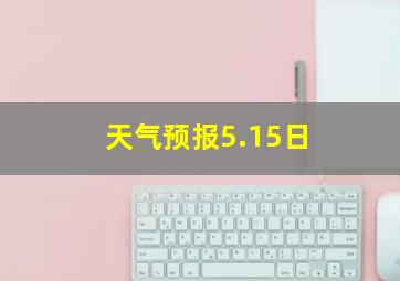 天气预报5.15日