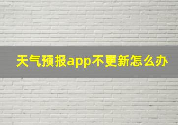 天气预报app不更新怎么办