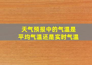 天气预报中的气温是平均气温还是实时气温