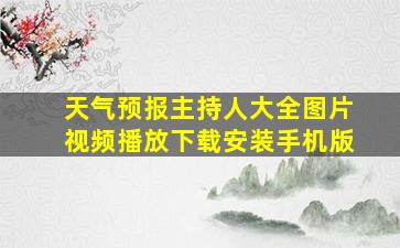 天气预报主持人大全图片视频播放下载安装手机版