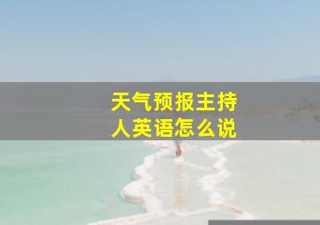 天气预报主持人英语怎么说