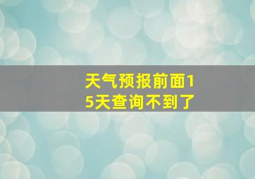 天气预报前面15天查询不到了