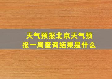 天气预报北京天气预报一周查询结果是什么