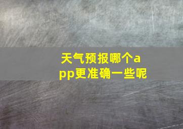 天气预报哪个app更准确一些呢