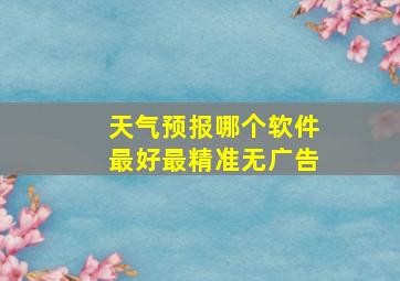 天气预报哪个软件最好最精准无广告