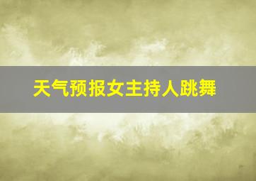 天气预报女主持人跳舞